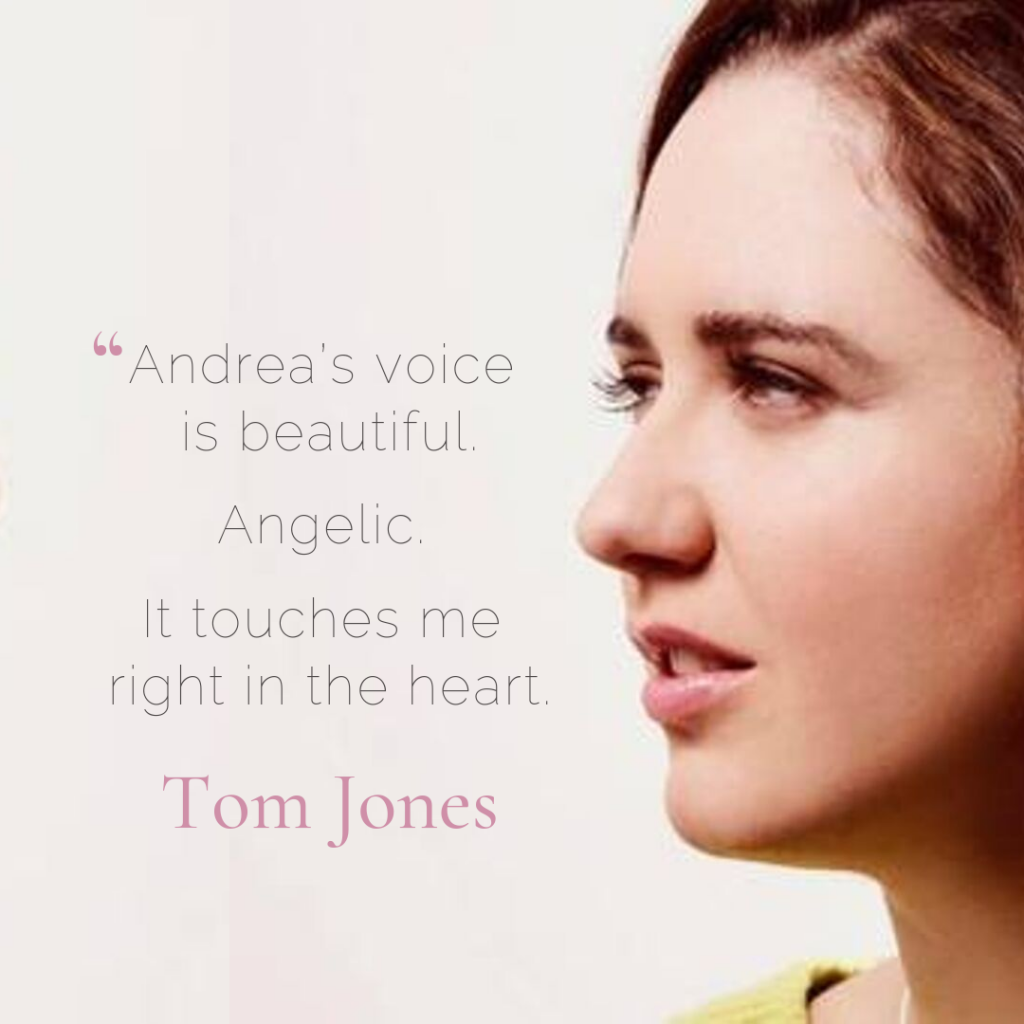 Photo of Andrea with quote by Tom Jones - "Andrea's voice is beautiful. Angelic. It touches me right in the heart"